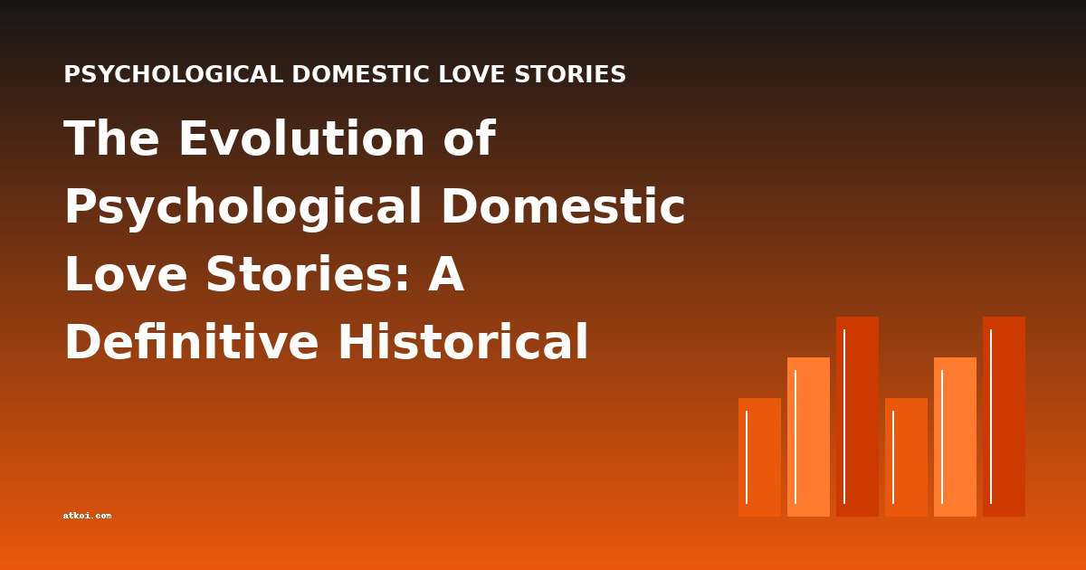 The Evolution of Psychological Domestic Love Stories: A Definitive Historical Overview