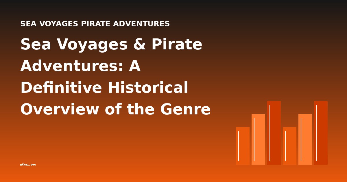 Sea Voyages & Pirate Adventures: A Definitive Historical Overview of the Genre