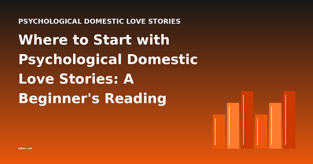 Where to Start with Psychological Domestic Love Stories: A Beginner's Reading Guide